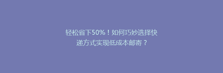 轻松省下50%！如何巧妙选择快递方式实现低成本邮寄？