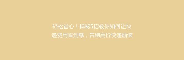 轻松省心！揭秘5招教你如何让快递费用省到爆，告别高价快递烦恼！