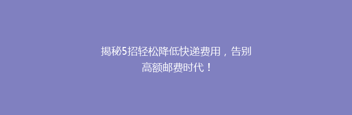 揭秘5招轻松降低快递费用，告别高额邮费时代！