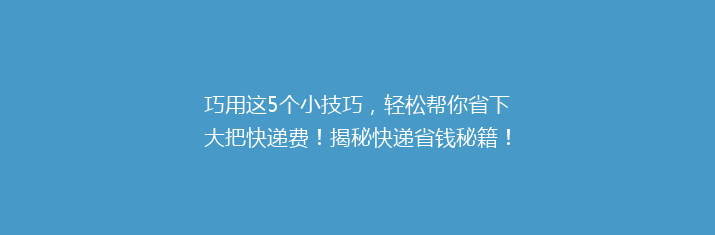 巧用这5个小技巧，轻松帮你省下大把快递费！揭秘快递省钱秘籍！