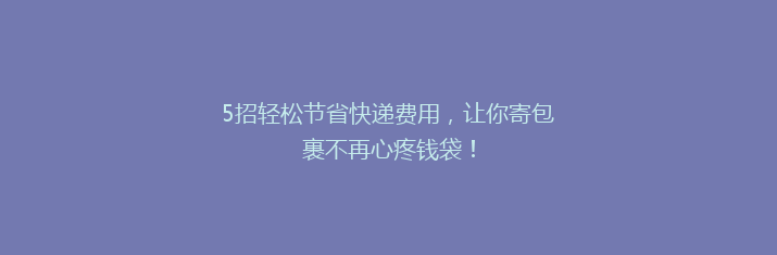 5招轻松节省快递费用，让你寄包裹不再心疼钱袋！