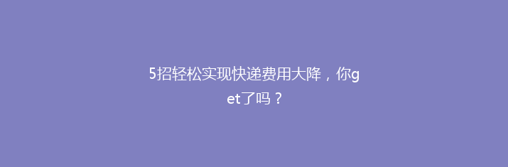 5招轻松实现快递费用大降，你get了吗？