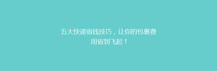 五大快递省钱技巧，让你的包裹费用省到飞起！