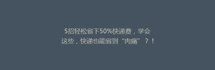 5招轻松省下50%快递费，学会这些，快递也能省到“肉痛”？！