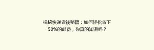 揭秘快递省钱秘籍:如何轻松省下50%的邮费,你真的知道吗?