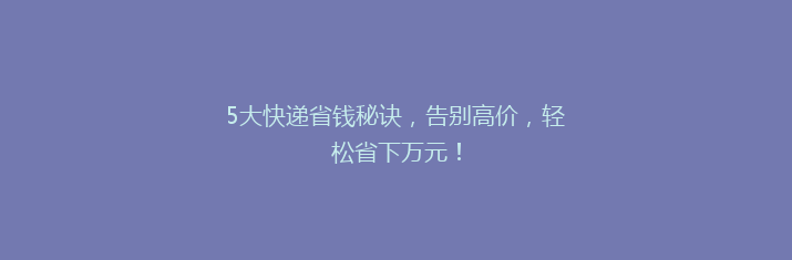 5大快递省钱秘诀，告别高价，轻松省下万元！