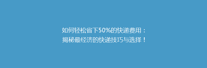 如何轻松省下50%的快递费用：揭秘最经济的快递技巧与选择！
