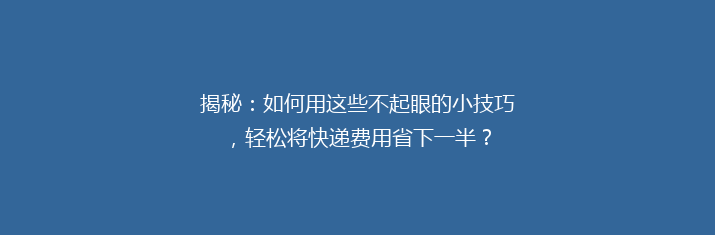 揭秘：如何用这些不起眼的小技巧，轻松将快递费用省下一半？