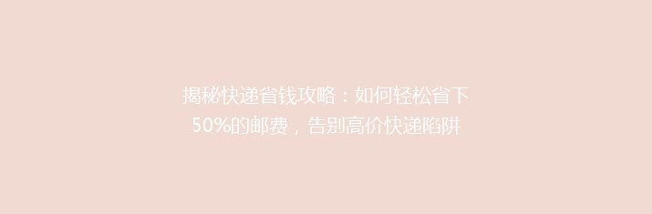 揭秘快递省钱攻略：如何轻松省下50%的邮费，告别高价快递陷阱！