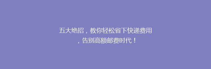 五大绝招，教你轻松省下快递费用，告别高额邮费时代！