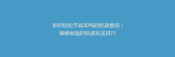 如何轻松节省30%的快递费用：揭秘省钱的快递发送技巧