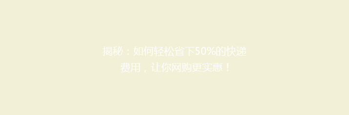揭秘：如何轻松省下50%的快递费用，让你网购更实惠！