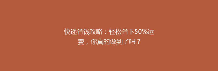 快递省钱攻略：轻松省下50%运费，你真的做到了吗？