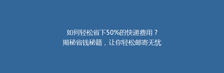 如何轻松省下50%的快递费用？揭秘省钱秘籍，让你轻松邮寄无忧！