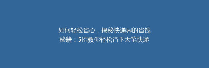 如何轻松省心，揭秘快递界的省钱秘籍：5招教你轻松省下大笔快递费！