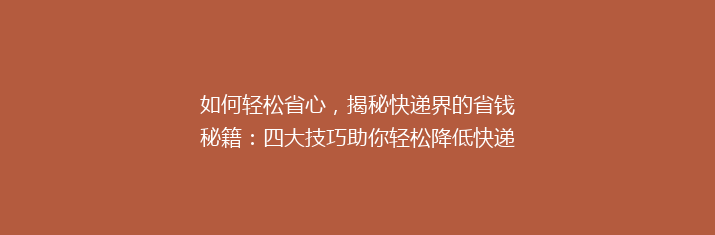 如何轻松省心，揭秘快递界的省钱秘籍：四大技巧助你轻松降低快递费用？