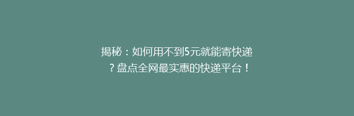 揭秘：如何用不到5元就能寄快递？盘点全网最实惠的快递平台！