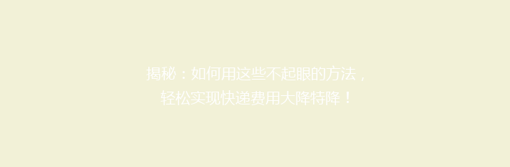 揭秘：如何用这些不起眼的方法，轻松实现快递费用大降特降！