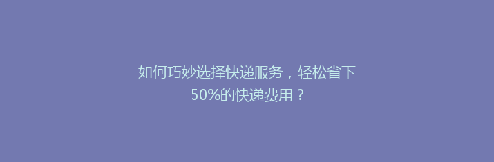 如何巧妙选择快递服务，轻松省下50%的快递费用？