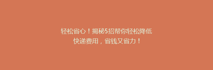 轻松省心！揭秘5招帮你轻松降低快递费用，省钱又省力！