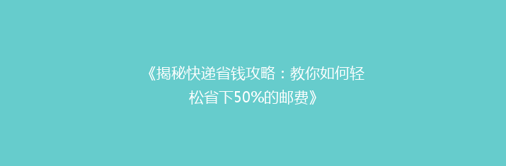 《揭秘快递省钱攻略：教你如何轻松省下50%的邮费》
