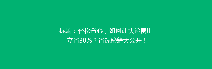 标题：轻松省心，如何让快递费用立省30%？省钱秘籍大公开！
