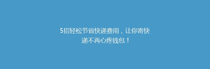 5招轻松节省快递费用，让你寄快递不再心疼钱包！